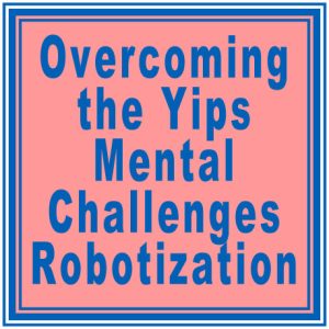 Overcoming the Yips & Mental Challenges Let's robotize your own swing to avoid psychological effects